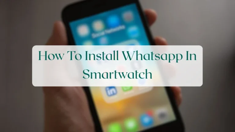 How To Install Whatsapp In Smartwatch - Account & Setup Featured Image