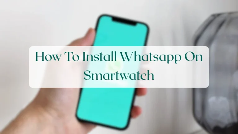 How To Install Whatsapp On Smartwatch - Account & Setup Featured Image
