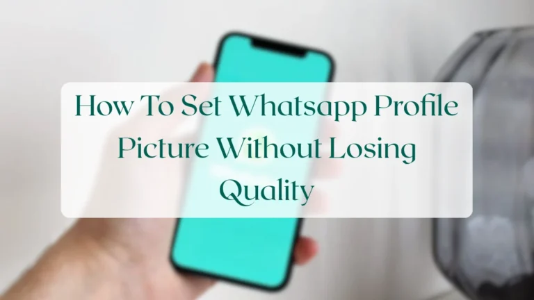 How To Set Whatsapp Profile Picture Without Losing Quality - Status & Media Sharing Featured Image