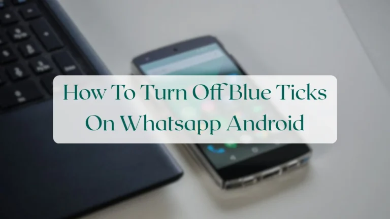 How To Turn Off Blue Ticks On Whatsapp Android - Privacy & Security Featured Image